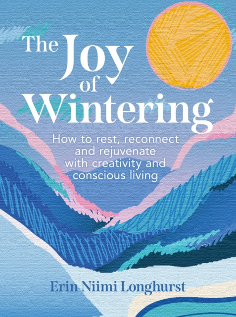 The Joy of Wintering : How to Rest, Reconnect and Rejuvenate with Creativity and Conscious Living-'9780008653309