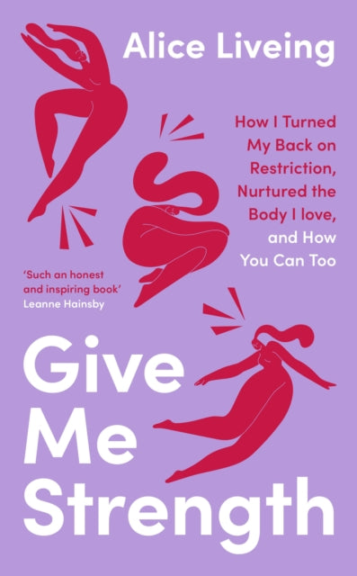 Give Me Strength : How I Turned My Back on Restriction, Nurtured the Body I Love, and How You Can Too-'9780241618967