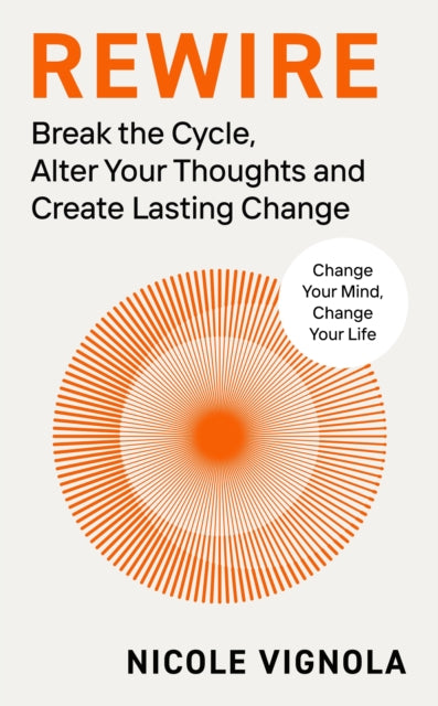 Rewire : Break the Cycle, Alter Your Thoughts and Create Lasting Change-'9780241661833