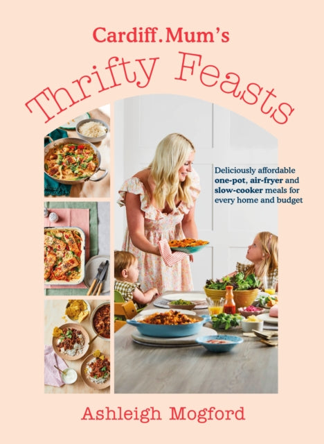 Cardiff Mum’s Thrifty Feasts : Deliciously affordable one-pot, air-fryer and slow-cooker meals for every home and budget-'9780241663523