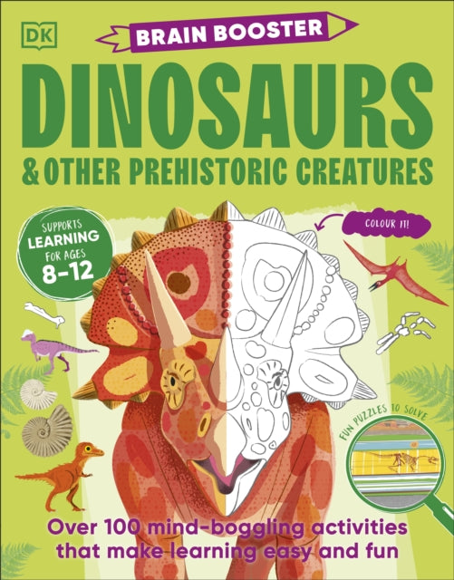 Brain Booster Dinosaurs and Other Prehistoric Creatures : Over 100 Mind-Boggling Activities that Make Learning Easy and Fun-'9780241699072