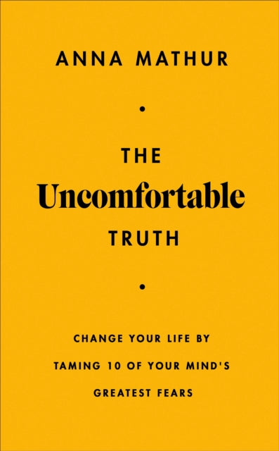 The Uncomfortable Truth : Change Your Life By Taming 10 of Your Mind's Greatest Fears-'9780241707197