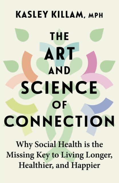 The Art and Science of Connection : Why Social Health is the Missing Key to Living Longer, Healthier, and Happier-'9780349436197
