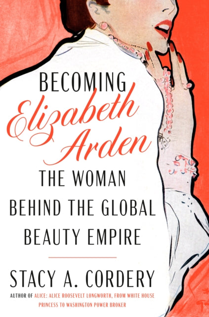 Becoming Elizabeth Arden : The Woman Behind the Global Beauty Empire-'9780525559764