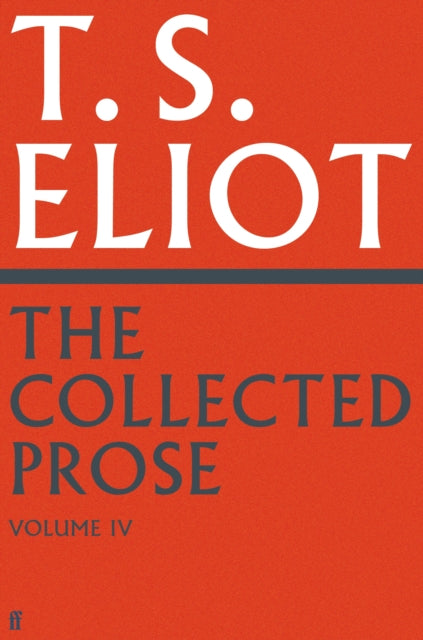 The Collected Prose of T.S. Eliot Volume 4-'9780571295548