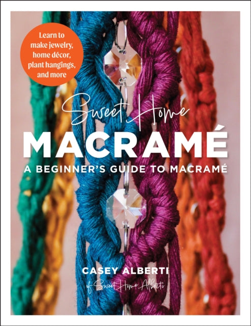 Sweet Home Macrame: A Beginner's Guide to Macrame : Learn to make jewelry, home decor, plant hangings, and more-'9780760386156