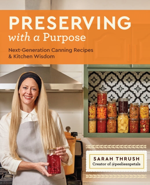 Preserving with a Purpose : Next-Generation Canning Recipes and Kitchen Wisdom-'9780760387078