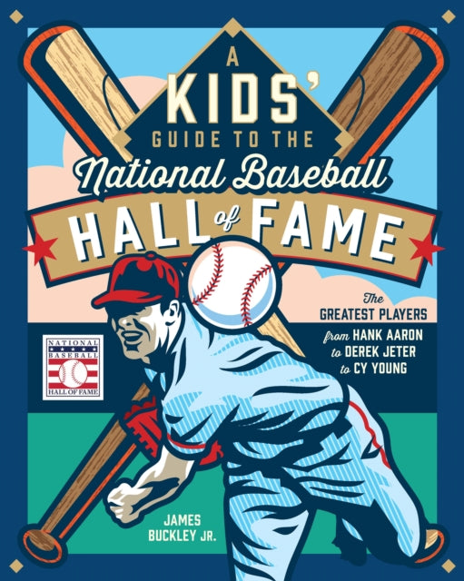 A Kids' Guide to the National Baseball Hall of Fame : The Greatest Players from Hank Aaron to Derek Jeter to Cy Young-'9780760388365