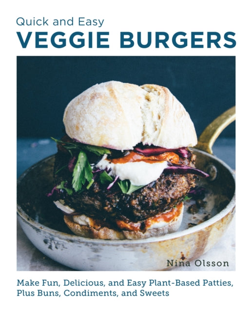 Quick and Easy Veggie Burgers : Make Fun, Delicious, and Easy Plant-Based Patties, Plus Buns, Condiments, and Sweets-'9780760390603