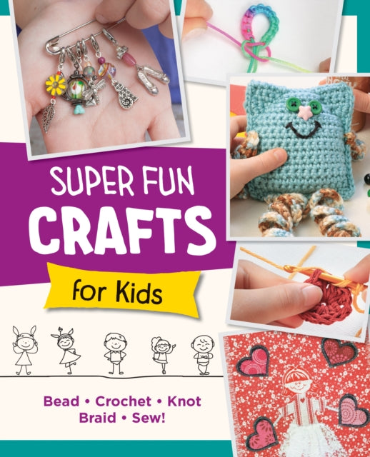 Super Fun Crafts for Kids : Bead, Crochet, Knot, Braid, Sew!-'9780760390702