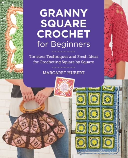 Granny Square Crochet for Beginners : Timeless Techniques and Fresh Ideas for Crocheting Square by Square-'9780760390726