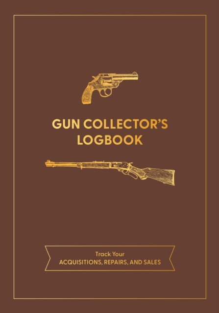 Gun Collector's Logbook : Track Your Acquisitions, Repairs, and Sales-'9780785843252