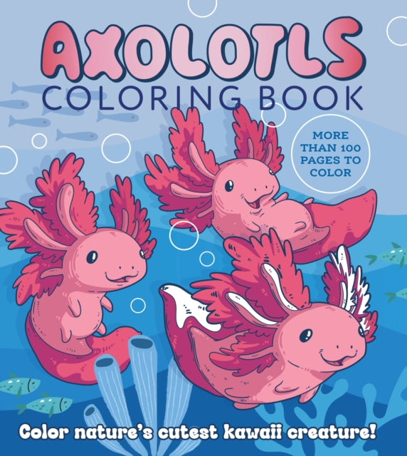 Axolotls Coloring Book : Color Nature's Cutest Kawaii Creature! More than 100 pages to color-'9780785844594