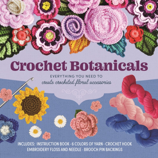 Crochet Botanicals : Everything You Need to Create Crocheted Floral Accessories – Includes: Instruction Book, 6 Colors of Yarn, Crochet Hook, Embroidery Floss, Embroidery and Yarn Needles, Brooch Pin-'9780785844815