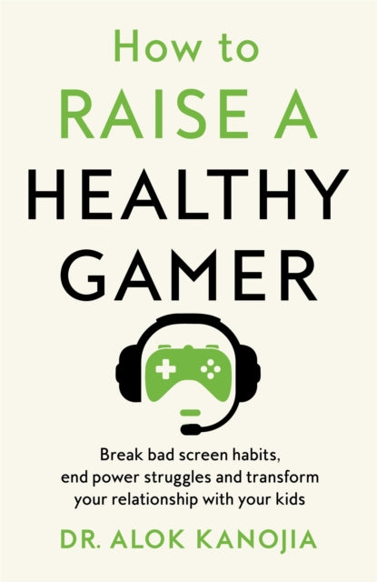 How to Raise a Healthy Gamer : Break Bad Screen Habits, End Power Struggles, and Transform Your Relationship with Your Kids-'9781035025886
