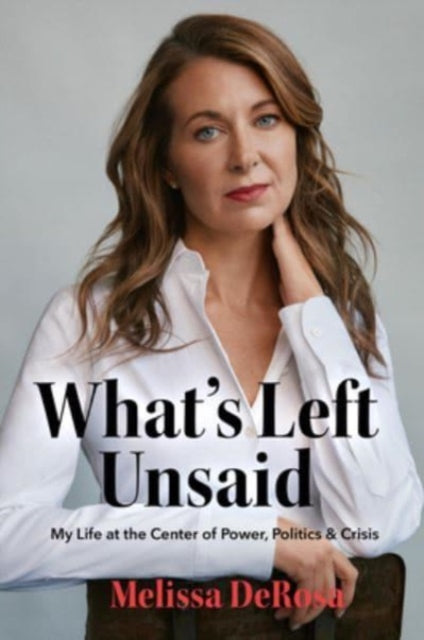 What's Left Unsaid : My Life at the Center of Power, Politics & Crisis-'9781454952336