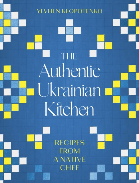 The Authentic Ukrainian Kitchen : Recipes from a Native Chef-'9781472148544