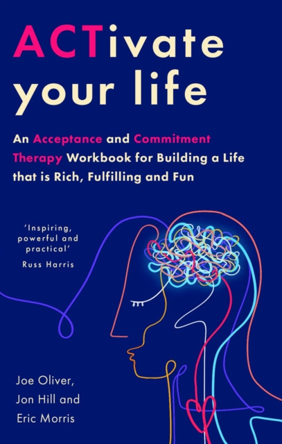 ACTivate Your Life : An Acceptance and Commitment Therapy Workbook for Building a Life that is Rich, Fulfilling and Fun-'9781472148797