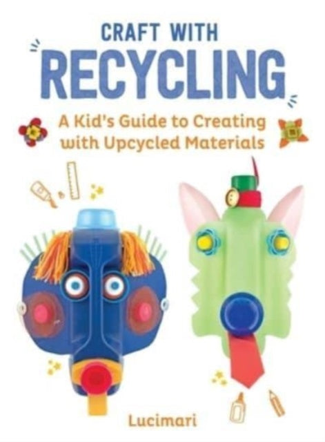 Craft with Recycling : A Kid's Guide to Creating with Upcycled Materials-'9781510779761