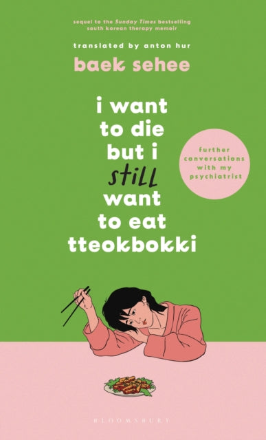 I Want to Die but I Still Want to Eat Tteokbokki : further conversations with my psychiatrist. The Sunday Times and internationally bestselling sequel to the hit Korean therapy memoir-'9781526663658