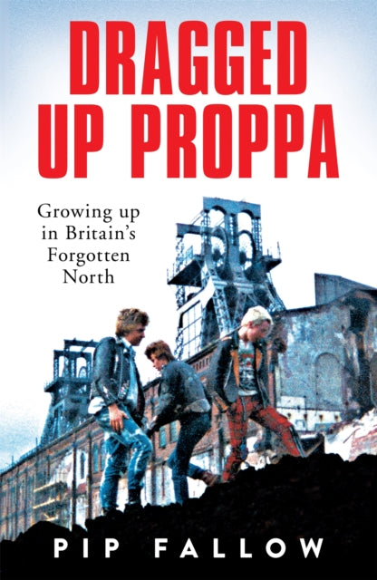 Dragged Up Proppa : Growing up in Britain’s Forgotten North-'9781529051155