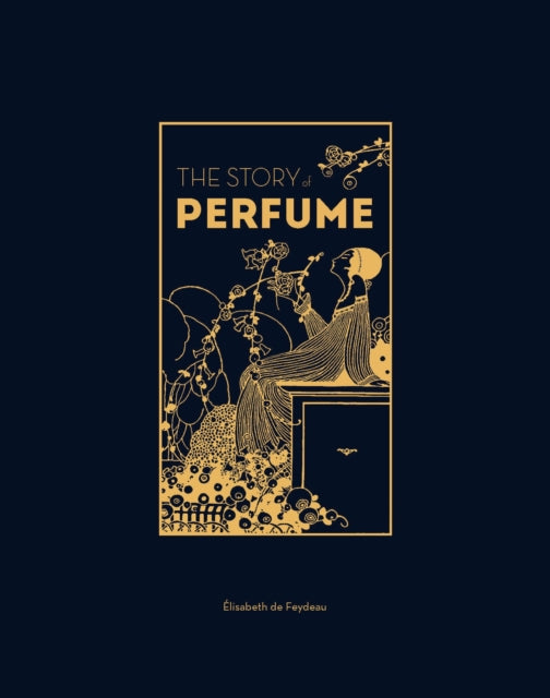 The Story of Perfume : A lavishly illustrated guide-'9781529432299