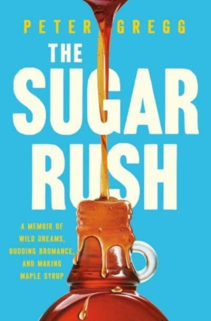 The Sugar Rush : A Memoir of Wild Dreams, Budding Bromance, and Making Maple Syrup-'9781639366811