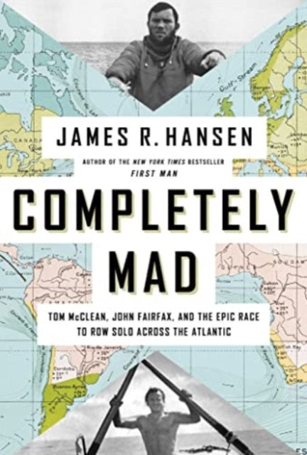 Completely Mad : Tom McClean, John Fairfax, and the Epic Race to Row Solo Across the Atlantic-'9781639366934