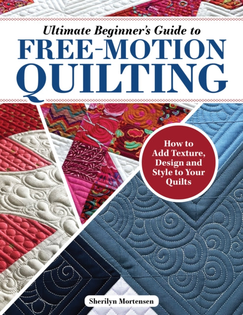 Ultimate Beginner's Guide to Free-Motion Quilting : How to Add Texture, Design, and Style to Your Quilts-'9781639810383