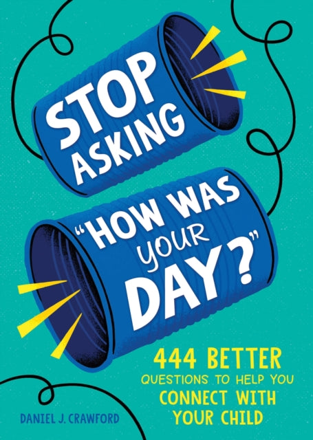 Stop Asking How Was Your Day? : 444 Better Questions to Help You Connect with Your Child-'9781728298504