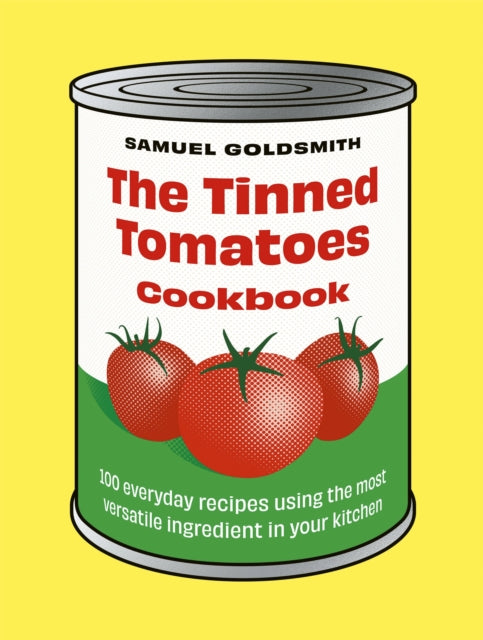 The Tinned Tomatoes Cookbook : 100 everyday recipes using the most versatile ingredient in your kitchen-'9781761500077