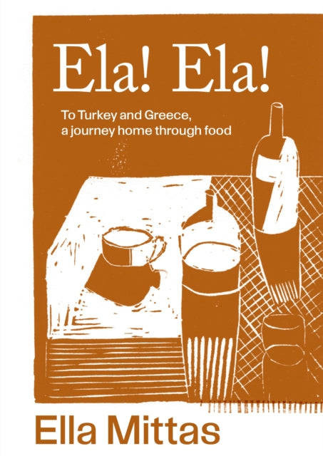 Ela! Ela! : To Turkey and Greece, a journey home through food-'9781761500176