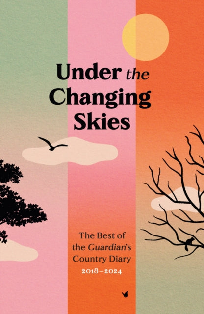 Under the Changing Skies : The Best of the Guardian's Country Diary, 2018-2024-'9781783353101