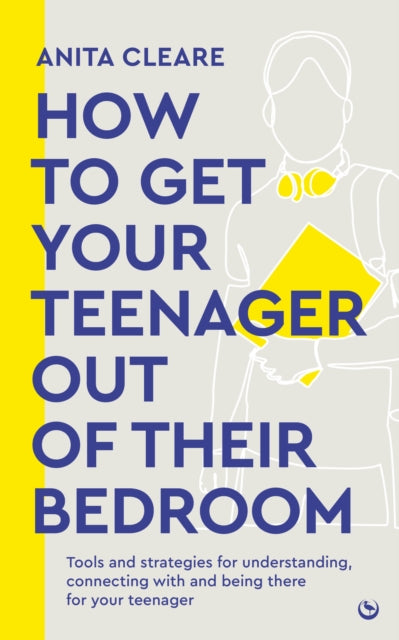How to get your teenager out of their bedroom : The ultimate tools and strategies for understanding, connecting with and being there for your teenager-'9781786788665