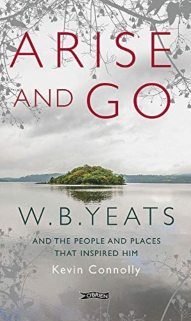 Arise And Go : W.B. Yeats and the people and places that inspired him-'9781788494854