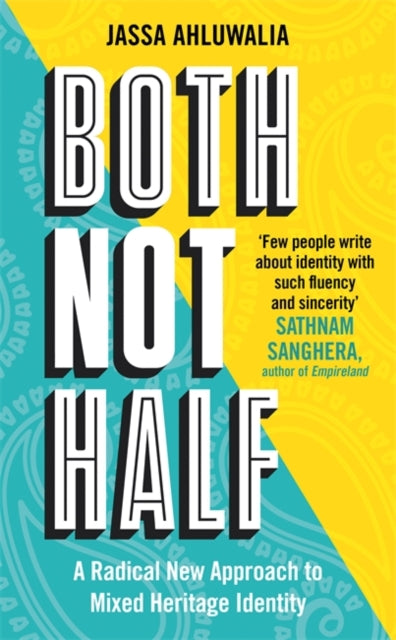 Both Not Half : 'Few people write about identity with such fluency and sincerity' SATHNAM SANGHERA-'9781788708319