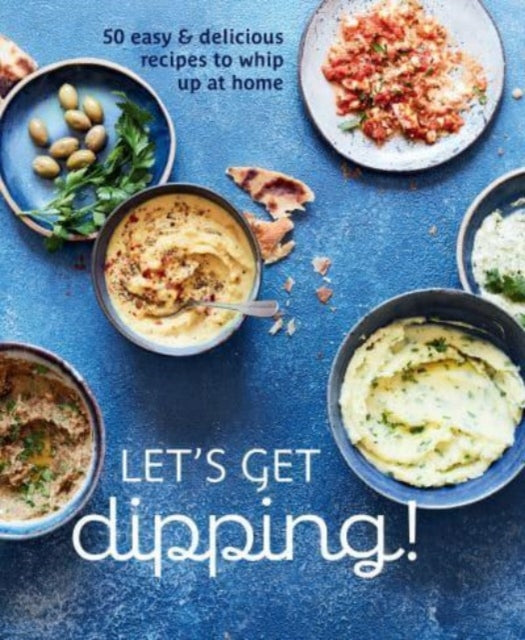 Let's Get dipping! : Over 80 Easy & Delicious Recipes to Whip Up at Home-'9781788796040