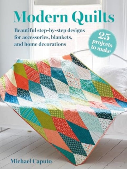 Modern Quilts: 25 projects to make : Beautiful Step-by-Step Designs for Accessories, Blankets, and Home Decorations-'9781800653634