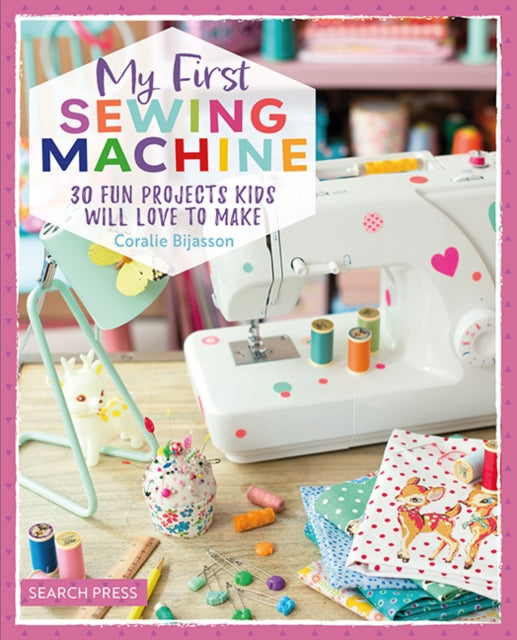 My First Sewing Machine : 30 Fun Projects Kids Will Love to Make-'9781800921580