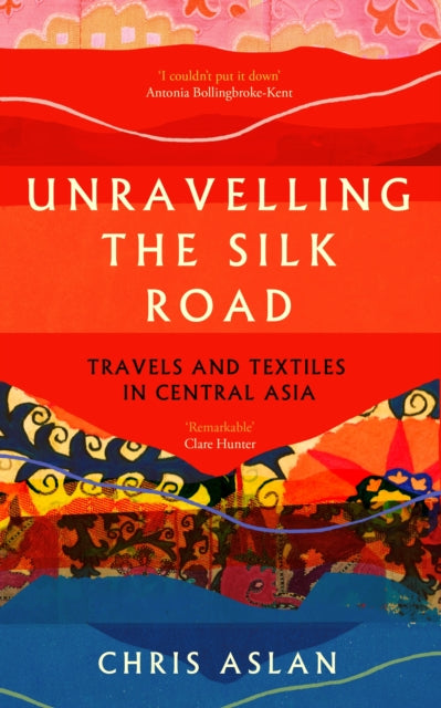 Unravelling the Silk Road : Travels and Textiles in Central Asia-'9781837731206