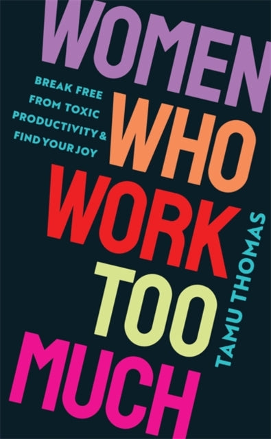 Women Who Work Too Much : Break Free from Toxic Productivity and Find Your Joy-'9781837820740