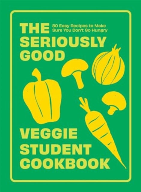 The Seriously Good Veggie Student Cookbook : 80 Easy Recipes to Make Sure You Don't Go Hungry-'9781837832491