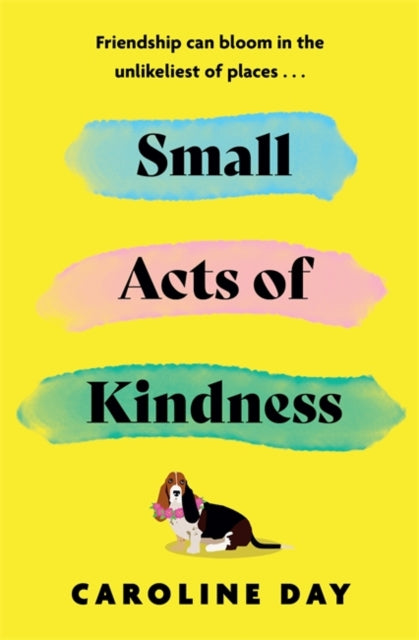 Small Acts of Kindness : The new poignant and uplifting novel from Sunday Times bestseller, Caroline Day-'9781838778439