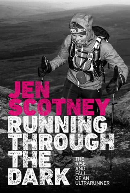 Running Through the Dark : The rise and fall of an ultrarunner-'9781839810145
