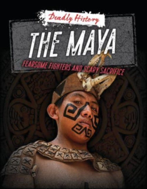 The Maya : Fearsome Fighters and Scary Sacrifice-'9781915761293
