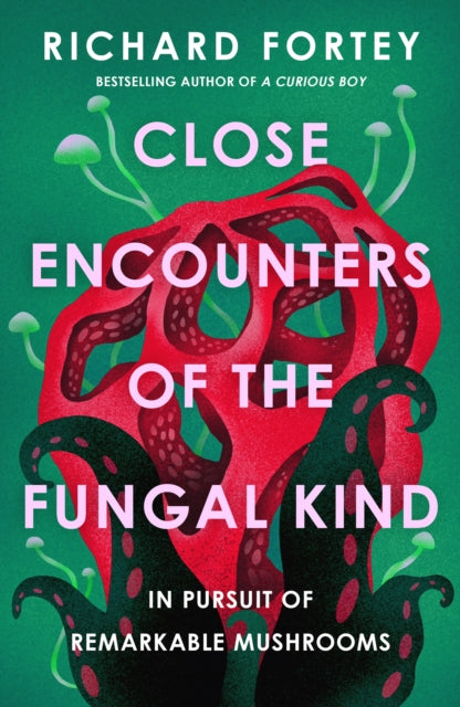 Close Encounters of the Fungal Kind : In Pursuit of Remarkable Mushrooms-'9780008639686