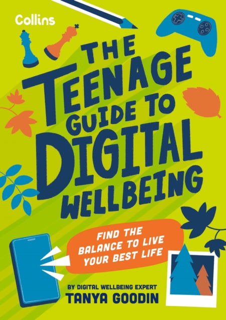 The Teenage Guide to Digital Wellbeing : Learn Healthy Tech Habits, Overcome Online Distractions, and Stay Safe on the Internet with This Essential Guide for Teens-'9780008659981