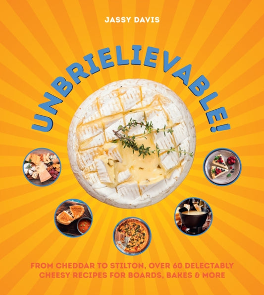 Unbrielievable : From Cheddar to Stilton, Over 60 Delectably Cheesy Recipes for Boards, Bakes, and More-'9780008711290