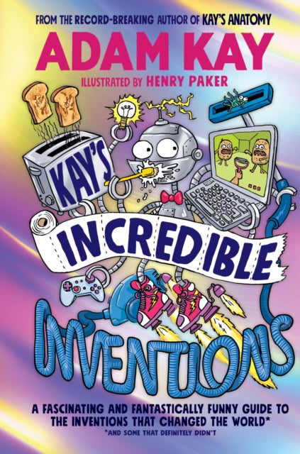 Kay’s Incredible Inventions : A fascinating and fantastically funny guide to inventions that changed the world (and some that definitely didn't)-'9780241540787