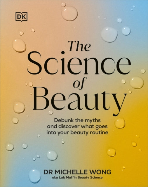 The Science of Beauty : Debunk the Myths and Discover What Goes into Your Beauty Routine-'9780241656990